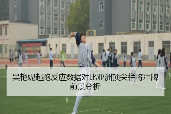 吴艳妮起跑反应数据对比亚洲顶尖栏将冲牌前景分析